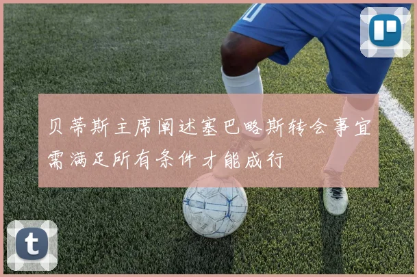 贝蒂斯主席阐述塞巴略斯转会事宜需满足所有条件才能成行